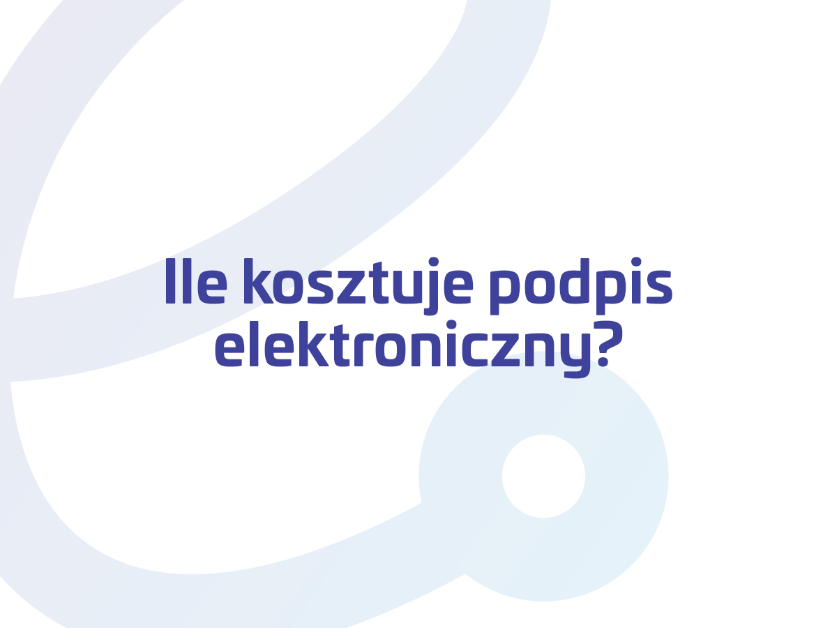 ile kosztuje e podpis, ile kosztuje podpis elektroniczny, podpis elektroniczny cena 2021